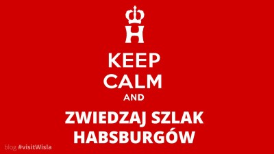KEEP CALM AND ZWIEDZAJ SZLAK HABSBURGÓW w Wiśle!